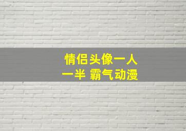 情侣头像一人一半 霸气动漫